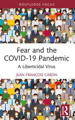 Fear and the COVID-19 Pandemic: A Liberticidal Virus - Caron, Jean-Franois