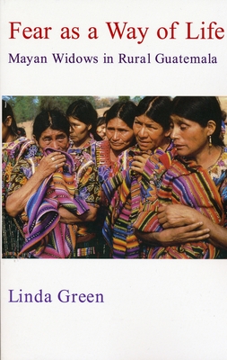 Fear as a Way of Life: Mayan Widows in Rural Guatemala - Green, Linda, Professor