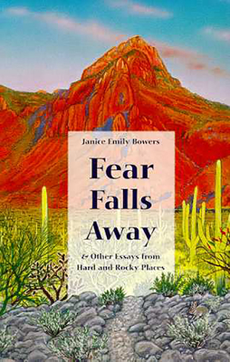 Fear Falls Away and Other Essays from Hard and Rocky Places - Bowers, Janice Emily