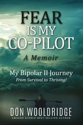 Fear is My Co-Pilot: A Memoir My Bipolar II Journey - Wooldridge, Don