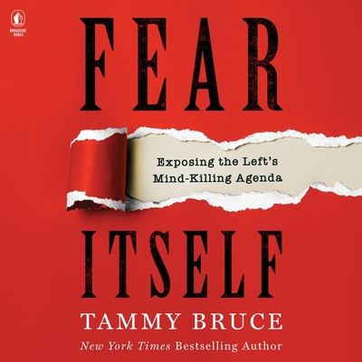 Fear Itself: Exposing the Left's Mind-Killing Agenda - Bruce, Tammy (Read by)