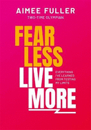 Fear Less Live More: Everything I've learned from testing my limits