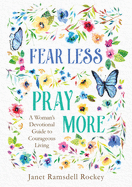 Fear Less, Pray More: A Woman's Devotional Guide to Courageous Living