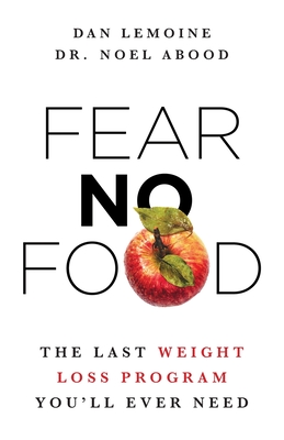 Fear No Food: The Last Weight Loss Program You'll Ever Need - Lemoine, Dan, and Abood, Noel, Dr.