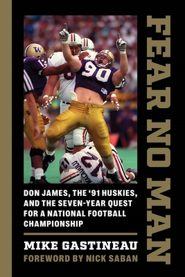 Fear No Man: Don James, the '91 Huskies, and the Seven-Year Quest for a National Football Championship - Gastineau, Mike, and Saban, Nick (Foreword by)
