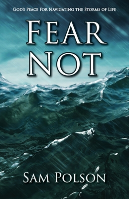 Fear Not: God's Peace For Navigating the Storms of Life - Polson, Sam, and Soland, Lisa (Editor)