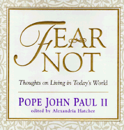 Fear Not: Thoughts on Living in Today's World - John Paul II, and John Paul, Pope, and Pope John Paul II
