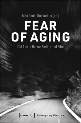 Fear of Aging: Old Age in Horror Fiction and Film - Guimares, Joo Paulo (Editor)