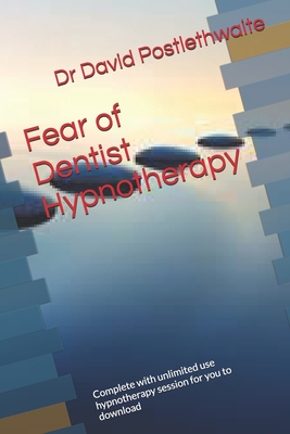 Fear of Dentist Hypnotherapy: Complete with unlimited use hypnotherapy session for you to download - Postlethwaite, David, Dr.