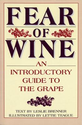 Fear of Wine: An Introductory Guide to the Grape - Brenner, Leslie