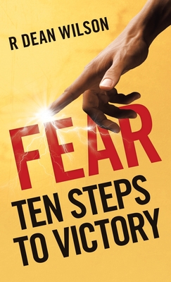 Fear: Ten Steps to Victory - Wilson, R Dean