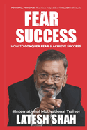 Fear to Success: How to conquer Fear and Achieve Success