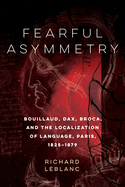Fearful Asymmetry: Bouillaud, Dax, Broca, and the Localization of Language, Paris, 1825-1879