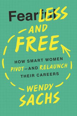 Fearless and Free: How Smart Women Pivot--And Relaunch Their Careers - Sachs, Wendy