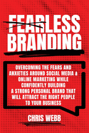 Fearless Branding: Overcoming the fears and anxieties around social media and online marketing while confidently building a strong personal brand that will attract the right people to your business.