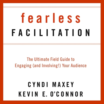 Fearless Facilitation: The Ultimate Field Guide to Engaging (and Involving!) Your Audience - Savalas, A (Read by), and Maxey, Cyndi, and O'Connor, Kevin