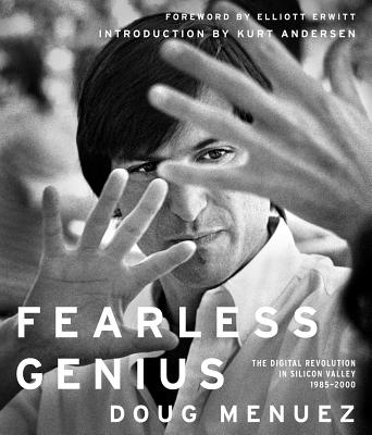 Fearless Genius: The Digital Revolution in Silicon Valley, 1985-2000 - Menuez, Doug, and Erwitt, Elliot (Foreword by), and Andersen, Kurt (Introduction by)
