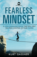 Fearless Mindset: A Life-Changing Book That Will Help You Take Control Of Your Fears!