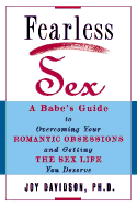 Fearless Sex: A Babe's Guide to Overcoming Your Romantic Obsessions and Getting the Sex Life You Deserve - Davidson, Joy, Dr.