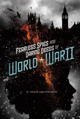 Fearless Spies and Daring Deeds of World War II - Langston-George, Rebecca
