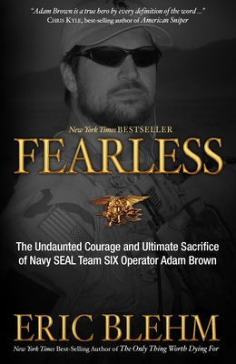 Fearless: The Undaunted Courage and Ultimate Sacrifice of Navy Seal Team Six Operator Adam Brown - Blehm, Eric