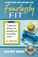 Fearlessly Fit: A 6-Week Fitness, Food & Faith Bible Study