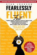 Fearlessly Fluent Fast: 7 Simple Neuro-Linguistic Hacks to Speak Your Foreign Language in 3 Months Use Everyday Activities & Build Fluency Fast Like Children!