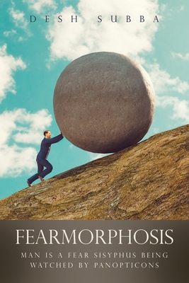 Fearmorphosis: Man Is a Fear Sisyphus Being Watched by Panopticons - Subba, Desh