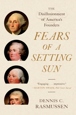 Fears of a Setting Sun: The Disillusionment of America's Founders - Rasmussen, Dennis C