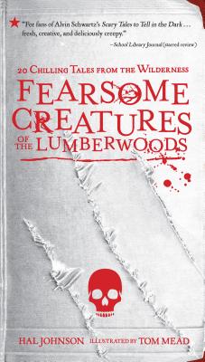 Fearsome Creatures of the Lumberwoods: 20 Chilling Tales from the Wilderness - Johnson, Hal
