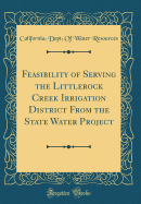 Feasibility of Serving the Littlerock Creek Irrigation District from the State Water Project (Classic Reprint)