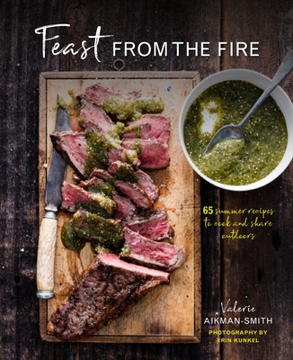 Feast from the Fire: 65 Summer Recipes to Cook and Share Outdoors - Aikman-Smith, Valerie