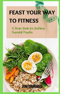 Feast Your Way to Fitness: A Recipe Guide for Building Powerful Muscles