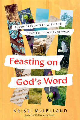 Feasting on God's Word: Fresh Encounters with the Greatest Story Ever Told - McLelland, Kristi