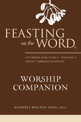 Feasting on the Word Worship Companion: Advent through Pentecost - Long, Kimberly Bracken (Editor)
