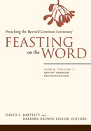 Feasting on the Word: Year B, Volume 1: Advent Through Transfiguration