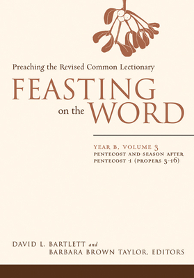 Feasting on the Word: Year B, Volume 3: Pentecost and Season After Pentecost 1 (Propers 3-16) - Bartlett, David L (Editor), and Taylor, Barbara Brown (Editor)