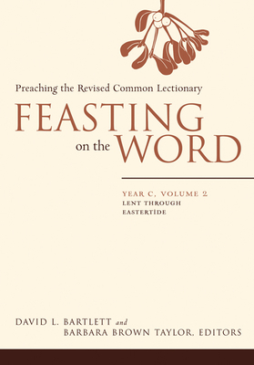 Feasting on the Word: Year C, Volume 2: Lent Through Eastertide - Bartlett, David L (Editor), and Taylor, Barbara Brown (Editor)