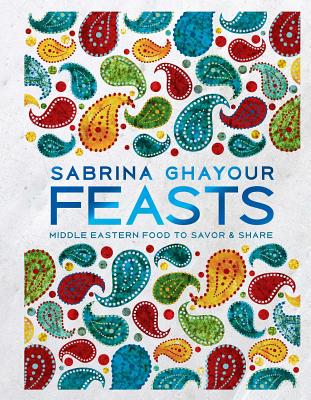 Feasts: Middle Eastern Food to Savor & Share - Ghayour, Sabrina