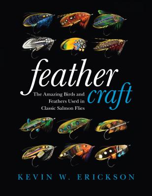 Feather Craft: The Amazing Birds and Feathers Used in Classic Salmon Flies - Erickson, Kevin W