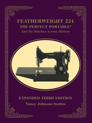 Featherweight 221: The Perfect Portable and Its Stitches Across History - Johnson-Srebro, Nancy
