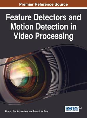 Feature Detectors and Motion Detection in Video Processing - Dey, Nilanjan (Editor), and Ashour, Amira (Editor), and Patra, Prasenjit Kr. (Editor)
