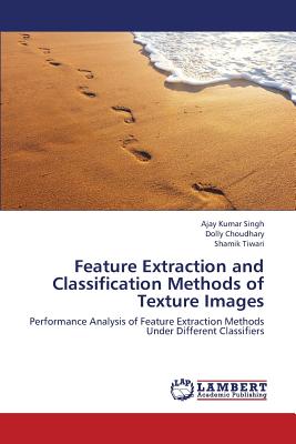 Feature Extraction and Classification Methods of Texture Images - Singh Ajay Kumar, and Choudhary Dolly, and Tiwari Shamik