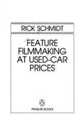 Feature Film Making at Used-Car Prices: How to Write, Produce, Direct, Film, Edit, and Promote - Schmidt, Rick