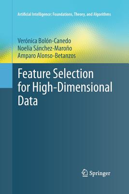 Feature Selection for High-Dimensional Data - Boln-Canedo, Vernica, and Snchez-Maroo, Noelia, and Alonso-Betanzos, Amparo