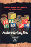 Featurewriting.Net: Timeless Feature Story Ideas in an Online World - Smith, Michael Ray