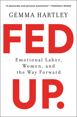 Fed Up: Emotional Labor, Women, and the Way Forward - Hartley, Gemma
