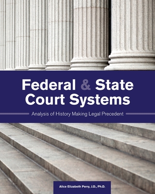 Federal and State Court Systems: Analysis of History Making Legal Precedent - Perry, Alice Elizabeth