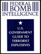 Federal Bomb Intelligence: U.S. Government Guide to Terrorist Explosives