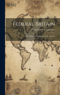 Federal Britain; or, Unity and Federation of the Empire